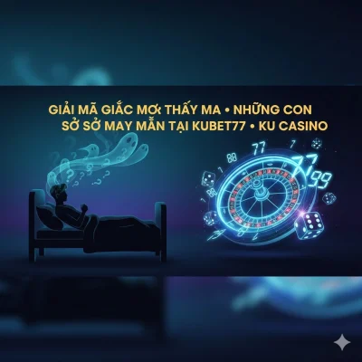 Giải Mã Giấc Mơ Thấy Ma: Điềm Báo Bí Ẩn và Những Con Số May Mắn Tại Kubet77 – Ku Casino